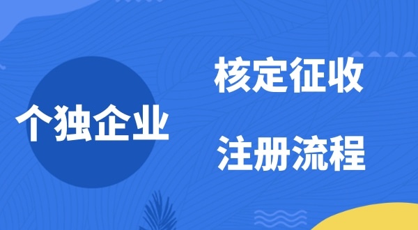 個(gè)人獨(dú)資企業(yè)2022年是否能核定征收？如何注冊(cè)個(gè)人獨(dú)資企業(yè)
