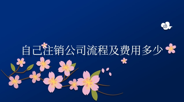 自己注銷(xiāo)公司流程及費(fèi)用多少錢(qián)(一般納稅人公司注銷(xiāo)流程及費(fèi)用)