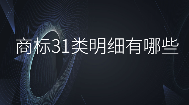 注冊(cè)第31類商標(biāo)得多少錢(商標(biāo)28類明細(xì)都有什么)