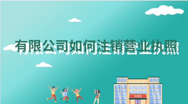 如何注銷(xiāo)有限公司營(yíng)業(yè)執(zhí)照流程(有限公司怎樣注銷(xiāo)營(yíng)業(yè)執(zhí)照)