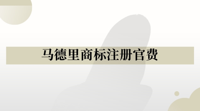 馬德里商標(biāo)注冊(cè)費(fèi)用(馬德里商標(biāo)注冊(cè)類(lèi)別區(qū)分)